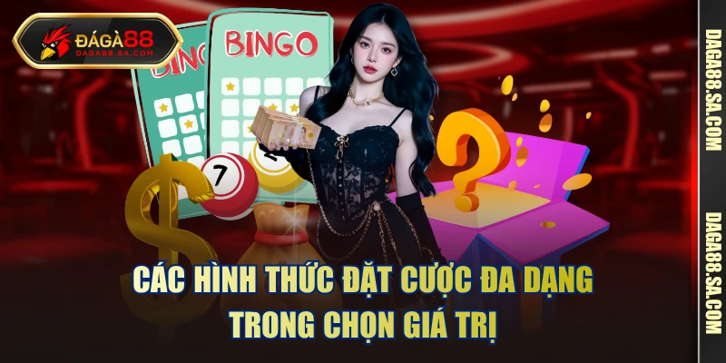 Các hình thức đặt cược đa dạng trong chọn giá trị 
