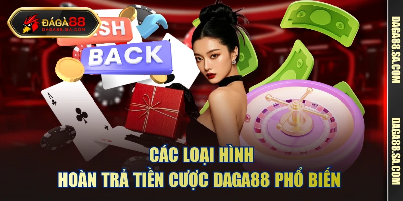 Các loại hình hoàn trả tiền cược DAGA88 phổ biến 