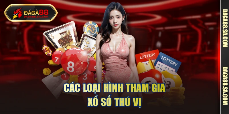 Các loại hình tham gia xổ số thú vị 