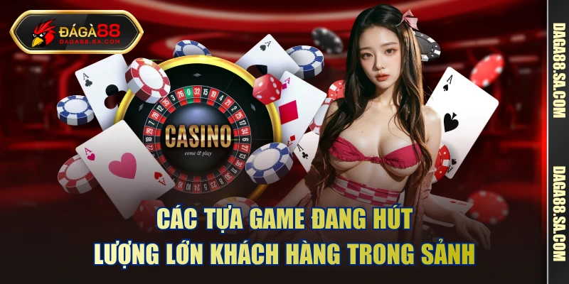 Các tựa game đang hút lượng lớn khách hàng trong sảnh