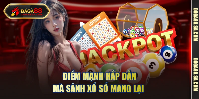 Điểm mạnh hấp dẫn mà sảnh xổ số mang lại 