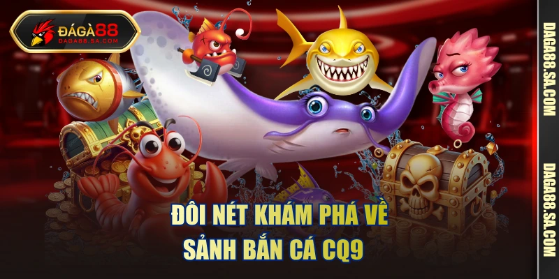 Đôi nét khám phá về sảnh bắn cá CQ9  
