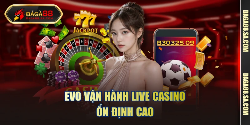 EVO vận hành live casino ổn định cao