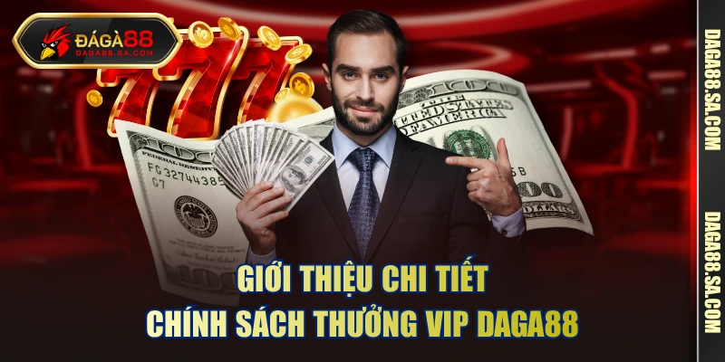 Giới thiệu chi tiết chính sách thưởng VIP DAGA88