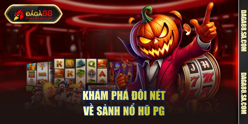 Khám phá đôi nét về sảnh nổ hũ PG