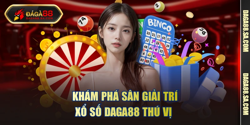 Khám phá sân giải trí xổ số DAGA88 thú vị 