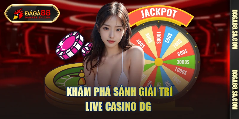 Khám phá sảnh giải trí live casino DG 