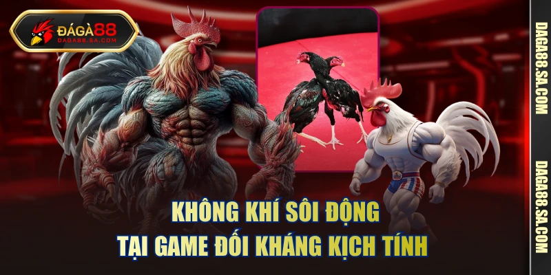Không khí sôi động tại game đối kháng kịch tính 
