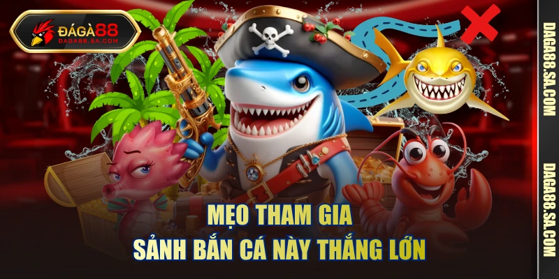 Mẹo tham gia sảnh bắn cá này thắng lớn 