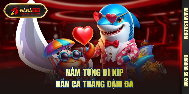 Nắm từng bí kíp bắn cá thắng đậm đà 