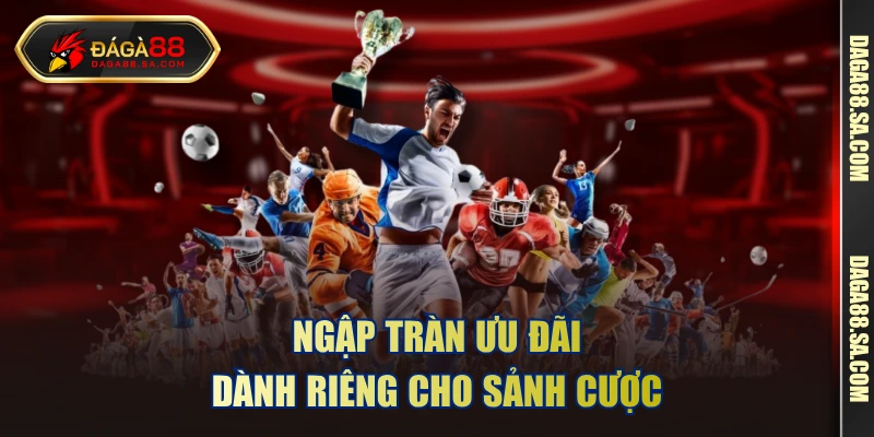 Ngập tràn ưu đãi dành riêng cho sảnh cược