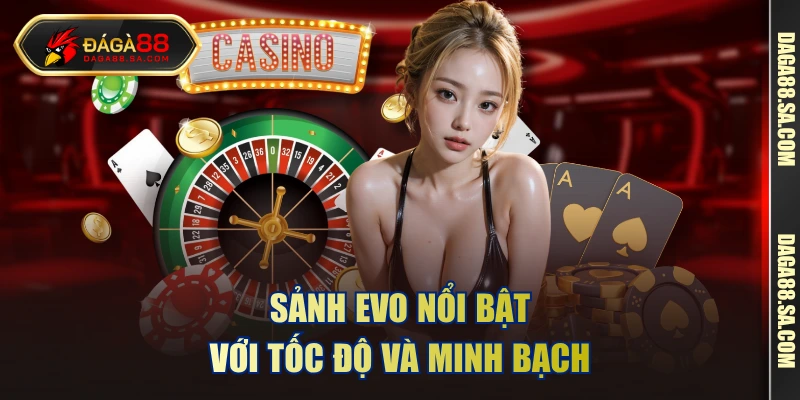 Sảnh EVO nổi bật với tốc độ và minh bạch