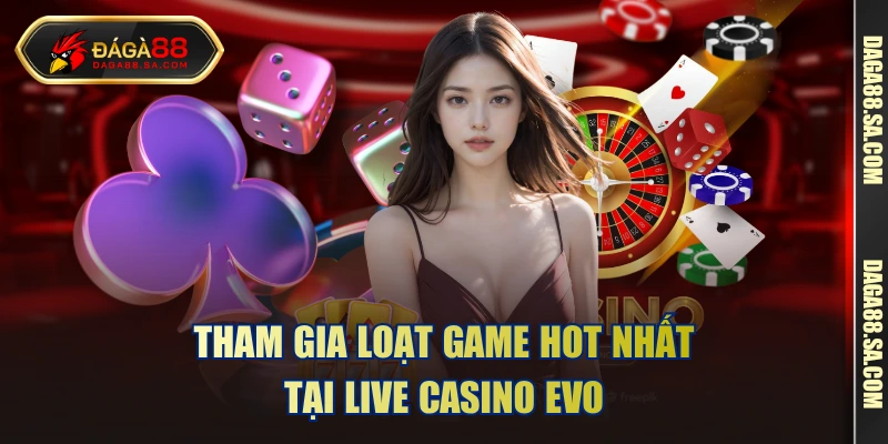 Tham gia loạt game hot nhất tại Live Casino EVO