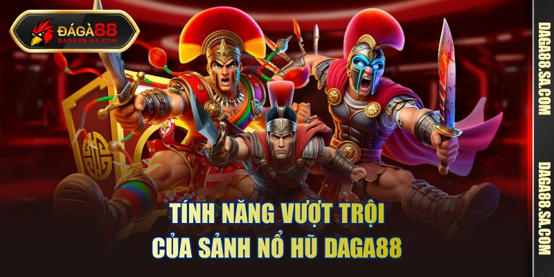 Tính năng vượt trội của sảnh nổ hũ DAGA88