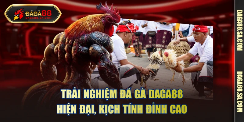 Trải nghiệm đá gà Daga88 hiện đại, kịch tính đỉnh cao