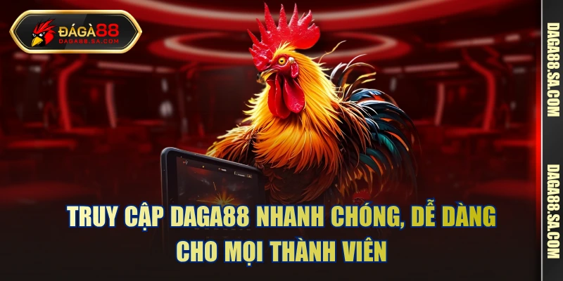 Truy cập Daga88 nhanh chóng, dễ dàng cho mọi thành viên