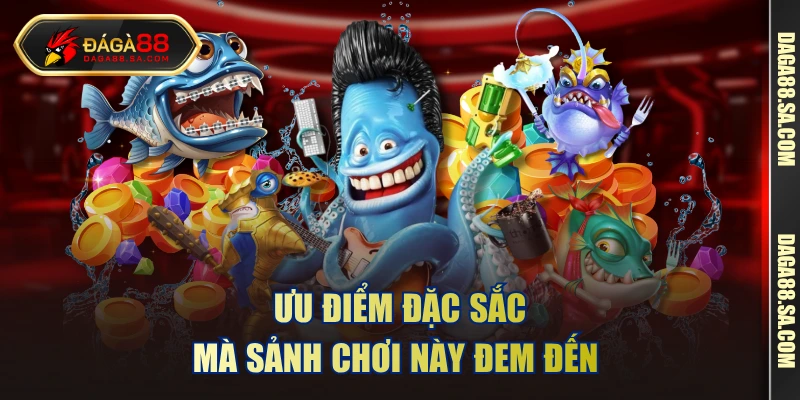 Ưu điểm đặc sắc mà sảnh chơi này đem đến 