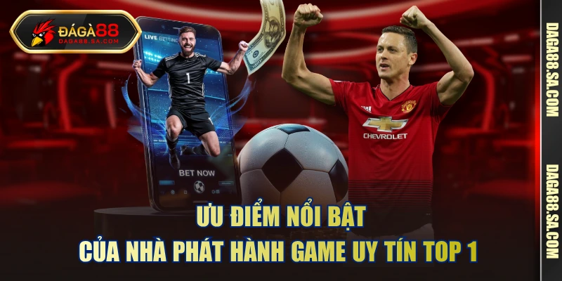 Ưu điểm nổi bật của nhà phát hành game uy tín top 1 