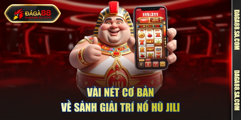 Vài nét cơ bản về sảnh giải trí nổ hũ Jili