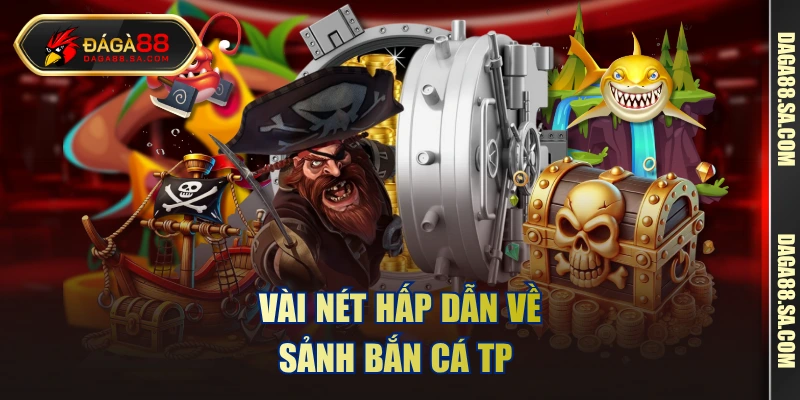 Vài nét hấp dẫn về sảnh bắn cá TP 